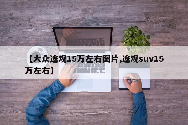 【大众途观15万左右图片,途观suv15万左右】