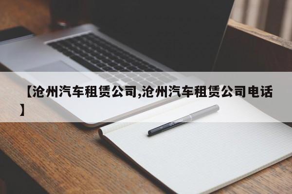 【沧州汽车租赁公司,沧州汽车租赁公司电话】